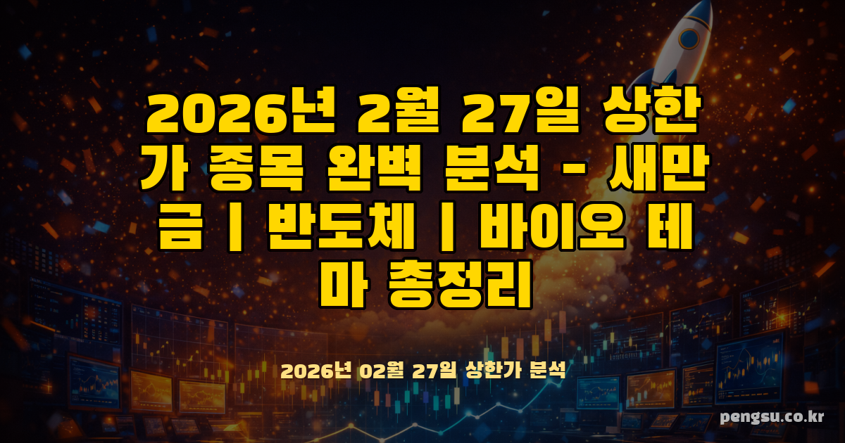 2026년 2월 27일 상한가 종목 완벽 분석 - 새만금·반도체·바이오 테마 총정리