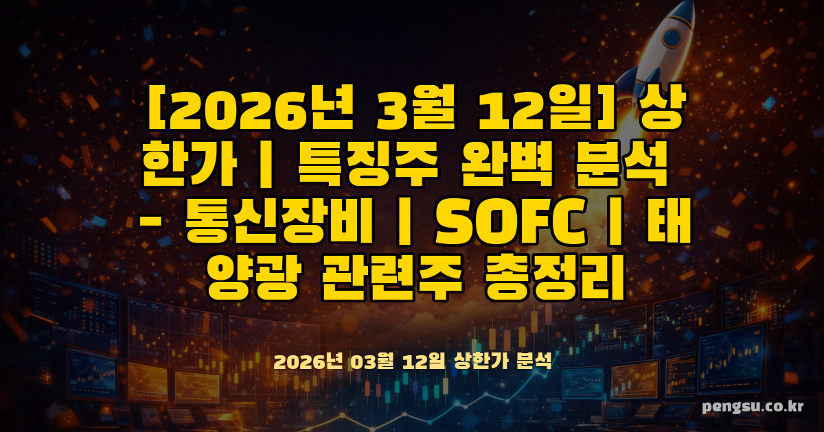 [2026년 3월 12일] 상한가·특징주 완벽 분석 - 통신장비·SOFC·태양광 관련주 총정리