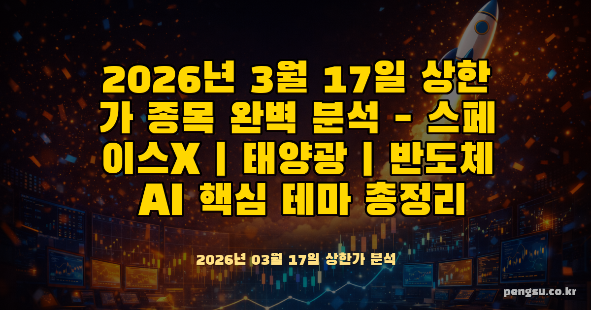 [2026년 3월 17일] 상한가 종목 완벽 분석 - 스페이스X·태양광·반도체 AI 핵심 테마 총정리
