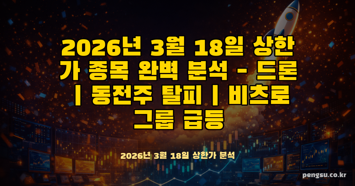 2026년 3월 18일 상한가 종목 완벽 분석 - 드론·동전주 탈피·비츠로그룹 급등