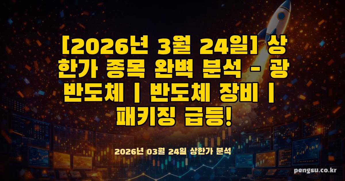 [2026년 3월 24일] 상한가 종목 완벽 분석 - 광반도체·반도체 장비·패키징 급등!