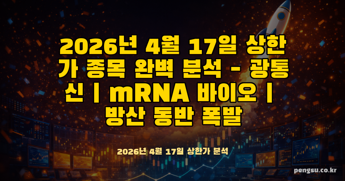 2026년 4월 17일 상한가 종목 완벽 분석 - 광통신·mRNA 바이오·방산 동반 폭발