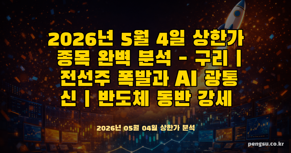 2026년 5월 4일 상한가 종목 완벽 분석 - 구리·전선주 폭발과 AI 광통신·반도체 동반 강세